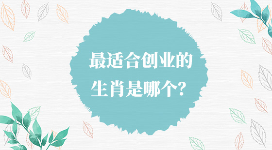 最適合創(chuàng)業(yè)的生肖是哪個？