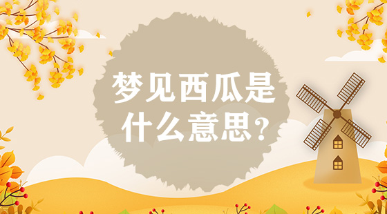 夢(mèng)見西瓜是什么意思？