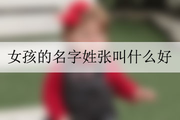 女孩的名字姓張叫什么好