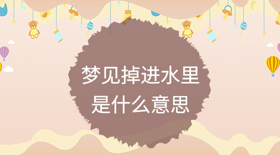 夢見掉進(jìn)水里是什么意思？