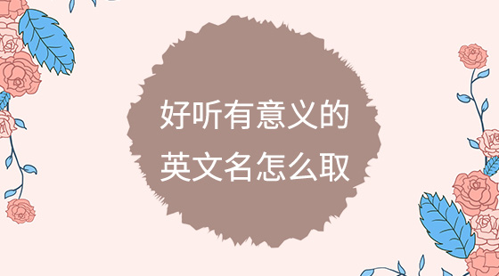 好聽有意義的英文名怎么取？