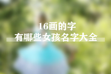 16畫的字有哪些女孩名字大全