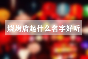 燒烤店起什么名字好聽(tīng)