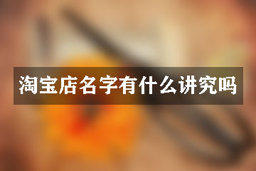 淘寶店名字有什么講究嗎