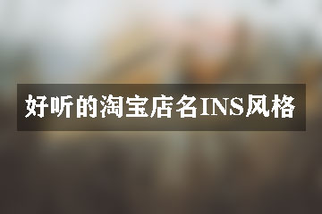 好聽的淘寶店名ins風(fēng)格