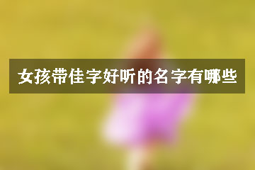 女孩帶佳字好聽(tīng)的名字有哪些