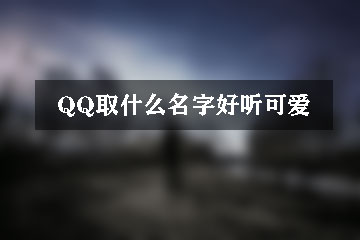 qq取什么名字好聽可愛