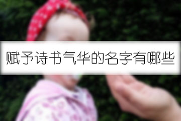 賦予詩(shī)書氣華的名字有哪些