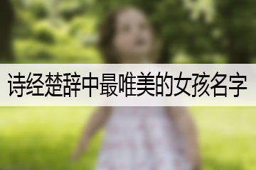 詩經(jīng)楚辭中最唯美的女孩名字