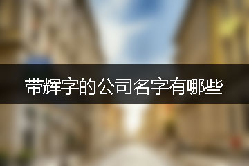 帶輝字的公司名字有哪些