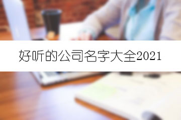 好聽的公司名字大全2021