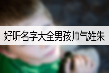 好聽名字大全男孩帥氣姓朱