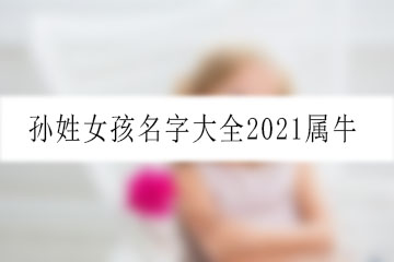 孫姓女孩名字大全2021屬牛