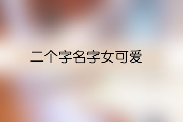 二個(gè)字名字女可愛