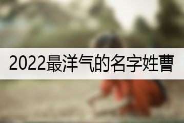 2022最洋氣的名字姓曹