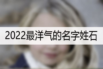 2022最洋氣的名字姓石