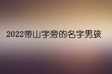 2022帶山字旁的名字男孩