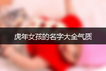 虎年女孩的名字大全氣質(zhì)