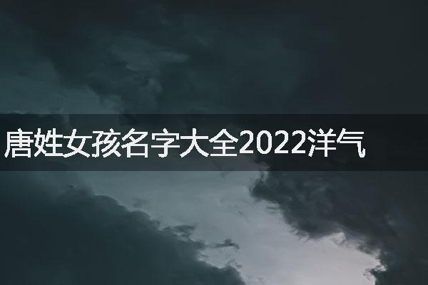 唐姓女孩名字大全2022洋氣